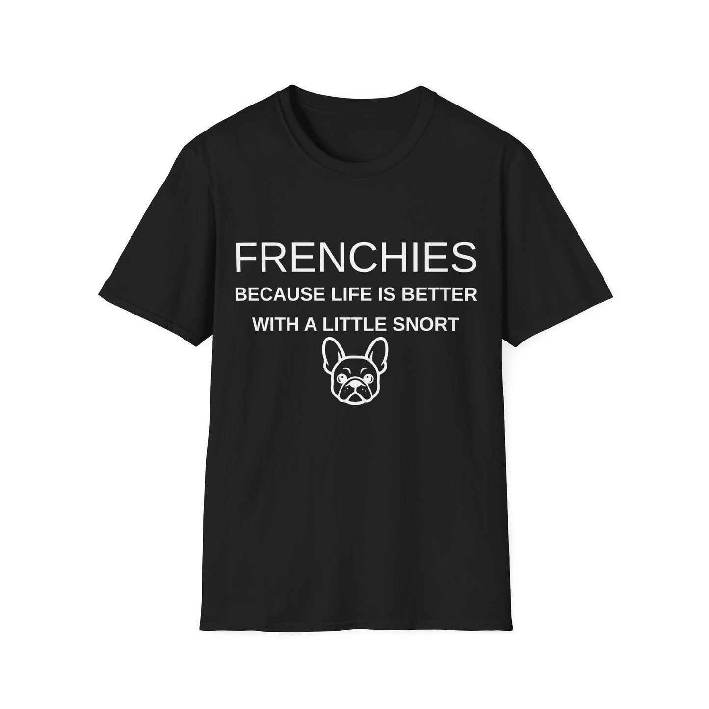 French Bulldog T-Shirt, Life Is Better With a Little Snort (Unisex)